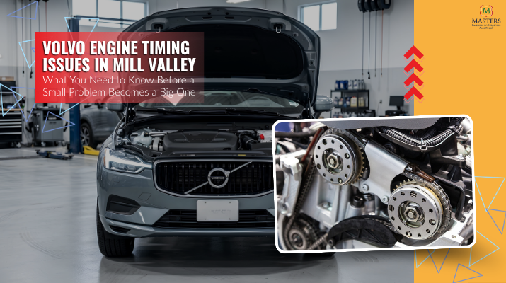 Volvo Engine Timing Issues in Mill Valley — What You Need to Know Before a Small Problem Becomes a Big One